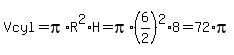 Vcyl=pi%2AR%5E2%2AH=pi%2A%286%2F2%29%5E2%2A8=72%2Api