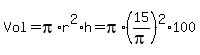 Vol+=+pi%2Ar%5E2%2Ah+=+pi%2A%2815%2Fpi%29%5E2%2A100