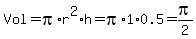 Vol+=+pi%2Ar%5E2%2Ah+=+pi%2A1%2A0.5+=+pi%2F2