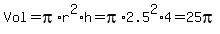 Vol+=+pi%2Ar%5E2%2Ah+=+pi%2A2.5%5E2%2A4+=+25pi
