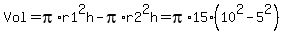 Vol+=+pi%2Ar1%5E2h+-+pi%2Ar2%5E2h+=+pi%2A15%2A%2810%5E2+-+5%5E2%29