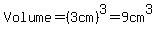 Volume=%283cm%29%5E3=9cm%5E3