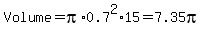 Volume=pi%2A0.7%5E2%2A15=7.35pi