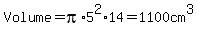 Volume=pi%2A5%5E2%2A14=1100cm%5E3