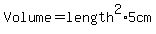 Volume+=+length%5E2%2A5cm