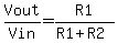 Vout%2F+Vin+=+R1%2F%28R1%2BR2%29++