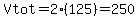 Vtot=2%28125%29=250