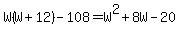 W%28W%2B12%29-108=W%5E2%2B8W-20