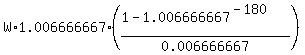 W%2A1.006666667%2A%28%281-1.006666667%5E%28-180%29%29%2F0.006666667%29