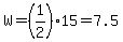 W=%281%2F2%29%2A15=7.5