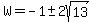W=-1+%2B-+2sqrt%2813%29