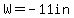 W=-11in