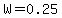 W=0.25