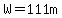 W=111m