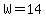 W=14