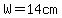 W=14cm