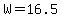 W=16.5