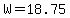 W=18.75