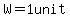W=1unit