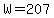 W=207