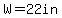 W=22in