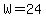 W=24