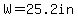 W=25.2in