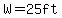 W=25ft