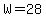 W=28