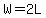 W=2L