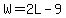W=2L-9