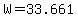 W=33.661