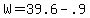W=39.6-.9