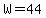 W=44