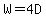 W=4D