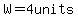 W=4units