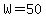 W=50