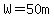 W=50+m