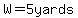 W=5yards