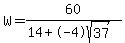 W=60%2F%2814%2B-4sqrt%2837%29%29