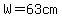 W=63cm