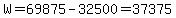 W=69875-32500=37375