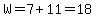 W=7%2B11=18