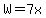 W=7x