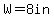 W=8in