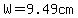 W=9.49cm