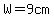 W=9cm
