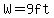 W=9ft