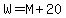 W=M%2B20