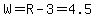 W=R-3=4.5